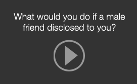 What would you do if a male friend disclosed to you?